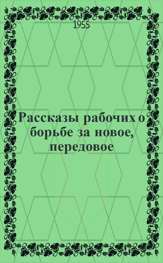 Рассказы рабочих о борьбе за новое, передовое