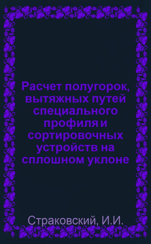 Расчет полугорок, вытяжных путей специального профиля и сортировочных устройств на сплошном уклоне