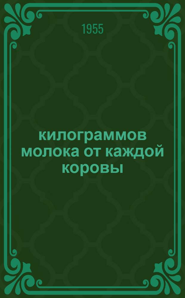 2500 килограммов молока от каждой коровы : (Из опыта работы МТФ колхоза им. Маленкова, Каракульского района Челяб. обл.)