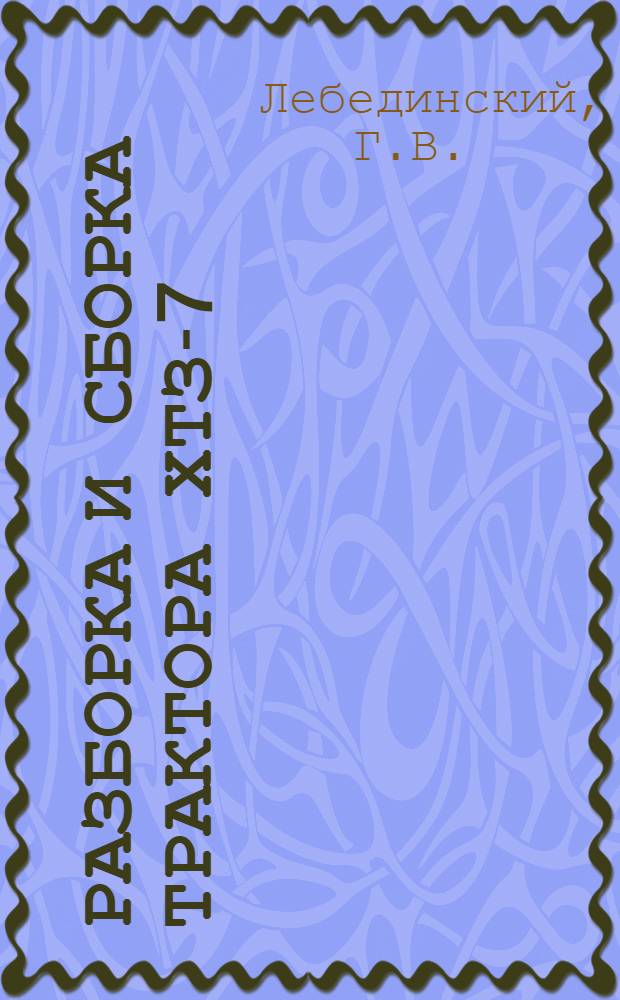 Разборка и сборка трактора ХТЗ-7