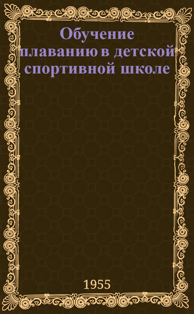 Обучение плаванию в детской спортивной школе : (Пособие для преподавателей и тренеров)