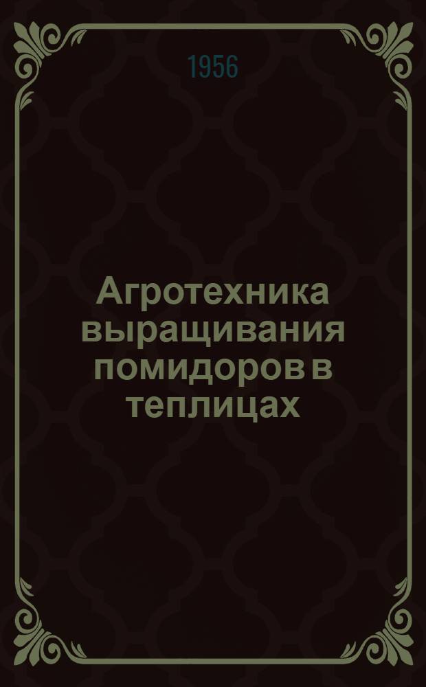 Агротехника выращивания помидоров в теплицах : (Доклад проф. Иоганнеса Рейнгольда. Ин-т садоводства в Гросбеерене Акад. с.-х. наук ГДР)