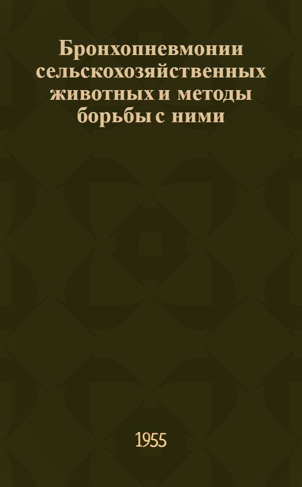 Бронхопневмонии сельскохозяйственных животных и методы борьбы с ними : (Метод. материал для прохождения 3-летних курсов мастеров сельского хозяйства)