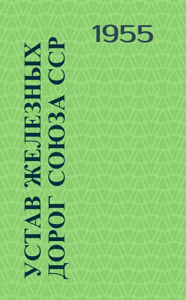 Устав железных дорог Союза ССР : Утв. Советом Министров СССР 8/XII 1954 г.