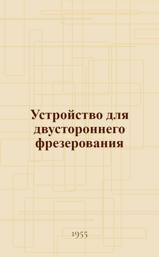 Устройство для двустороннего фрезерования : Расшир. реферат из иностр. журн.