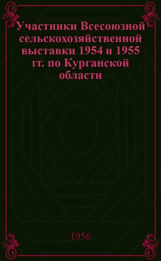 Участники Всесоюзной сельскохозяйственной выставки 1954 и 1955 гг. по Курганской области : Список