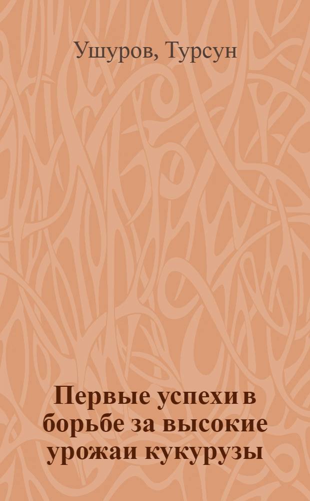 Первые успехи в борьбе за высокие урожаи кукурузы