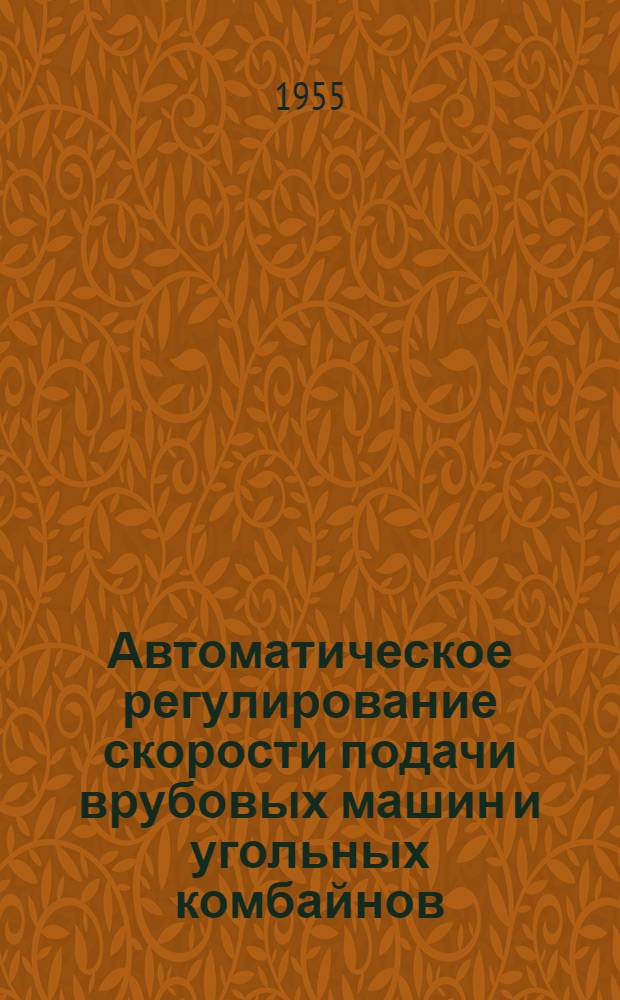 Автоматическое регулирование скорости подачи врубовых машин и угольных комбайнов : Письм. лекция для студентов горного фак