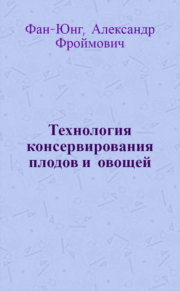 Технология консервирования плодов и овощей : Учеб. пособие для вузов пищевой пром-сти