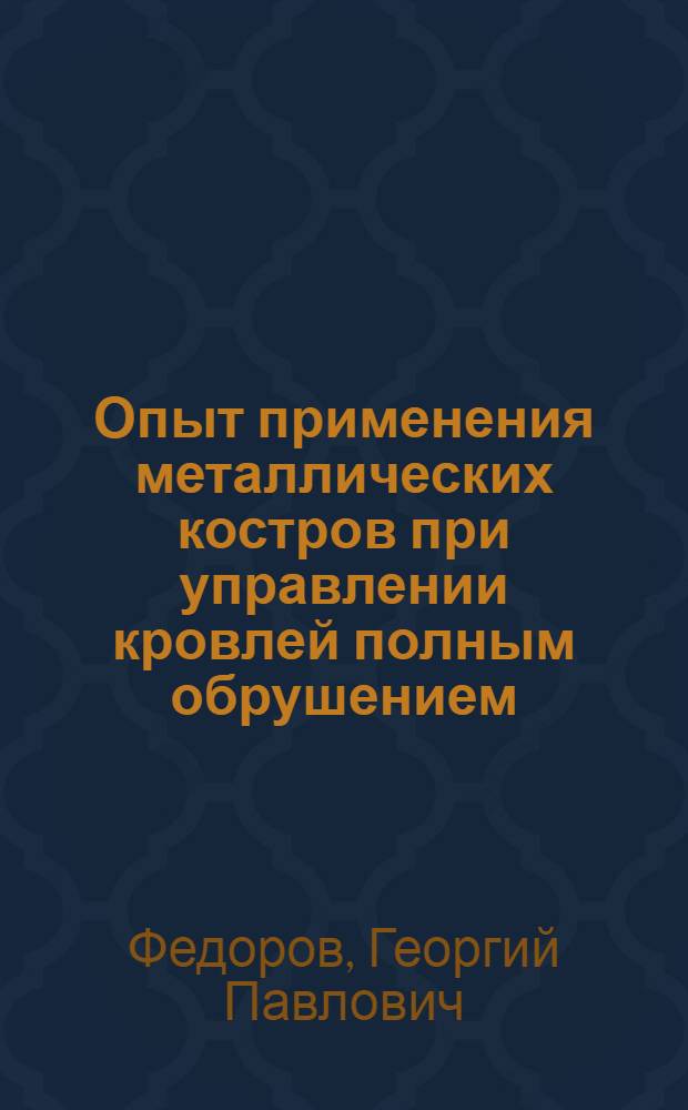 Опыт применения металлических костров при управлении кровлей полным обрушением : (Шахта № 19 треста "Рутченковуголь")