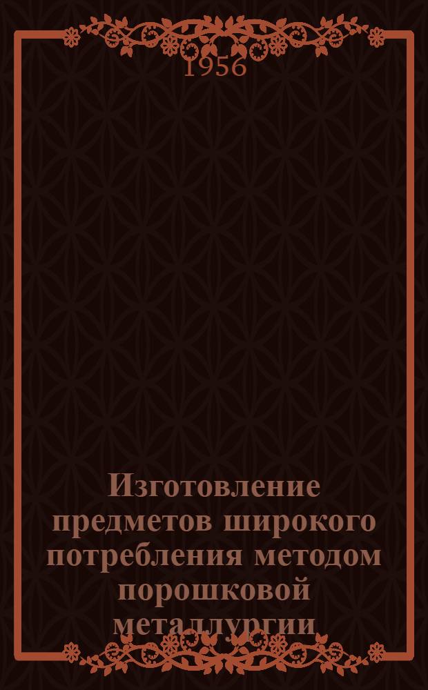 Изготовление предметов широкого потребления методом порошковой металлургии