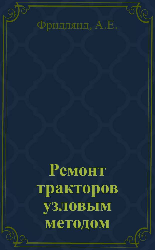 Ремонт тракторов узловым методом : (Из опыта коллектива Новосельской МТС Псковской обл.)