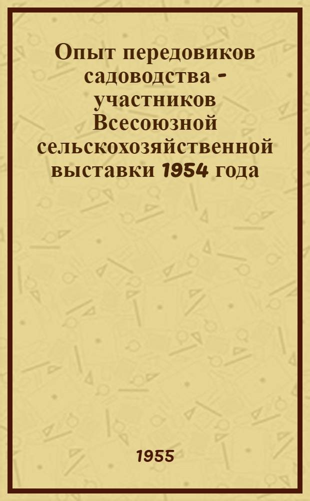 Опыт передовиков садоводства - участников Всесоюзной сельскохозяйственной выставки 1954 года