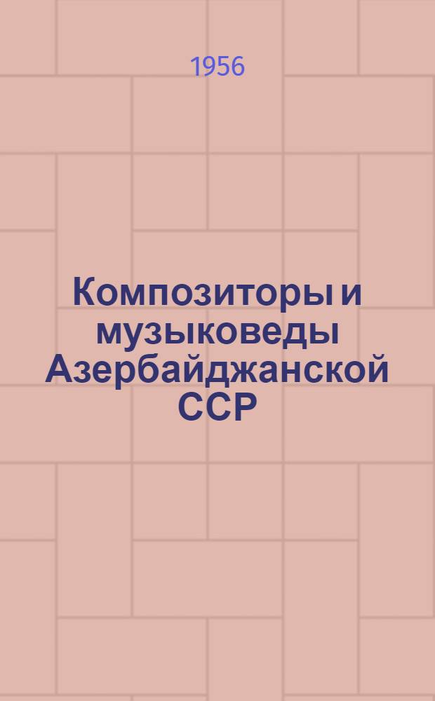 Композиторы и музыковеды Азербайджанской ССР : (Краткие биографии)