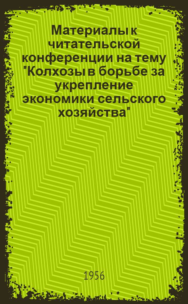 Материалы к читательской конференции на тему "Колхозы в борьбе за укрепление экономики сельского хозяйства"
