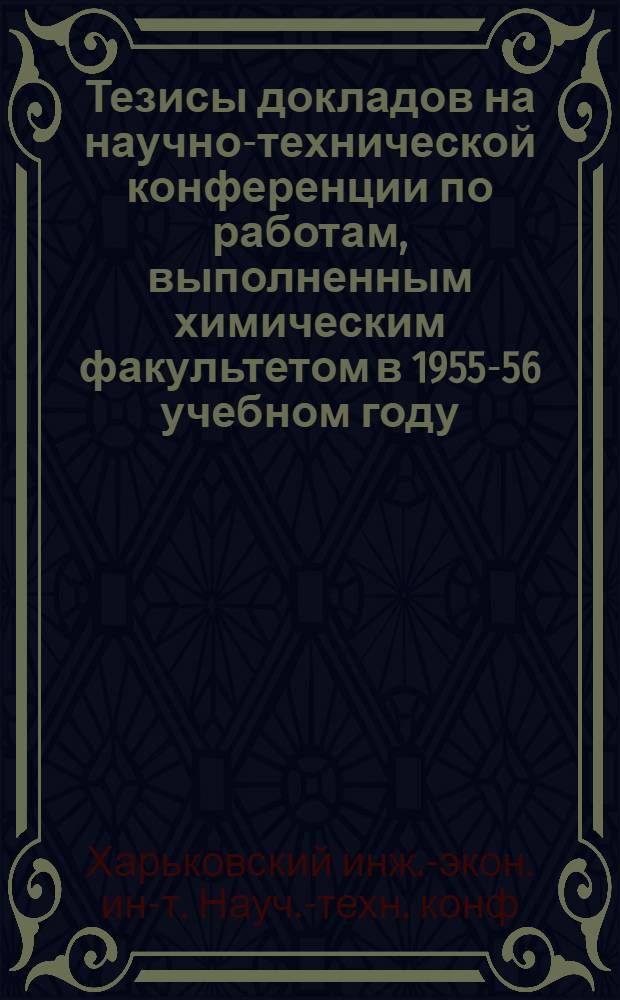 Тезисы докладов на научно-технической конференции по работам, выполненным химическим факультетом в 1955-56 учебном году