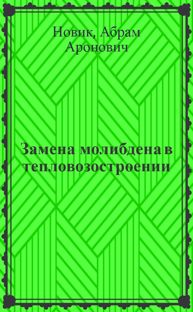Замена молибдена в тепловозостроении : (Опыт Харьковского завода трансп. и тяжелого машиностроения)