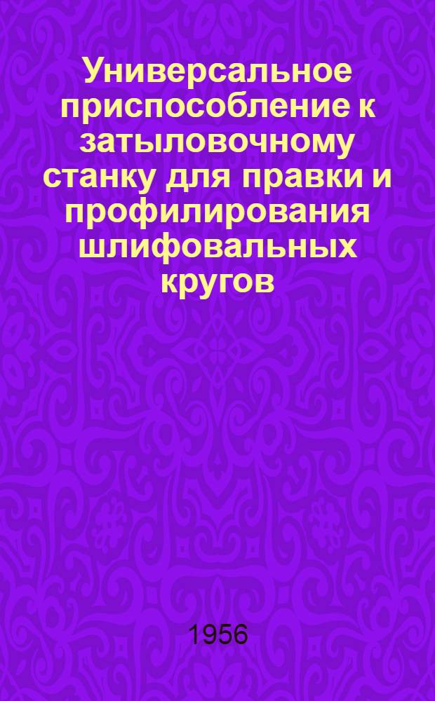Универсальное приспособление к затыловочному станку для правки и профилирования шлифовальных кругов. Усовершенствование изготовления обкаточных реек к зубошлифовальному станку Пратт-Витней
