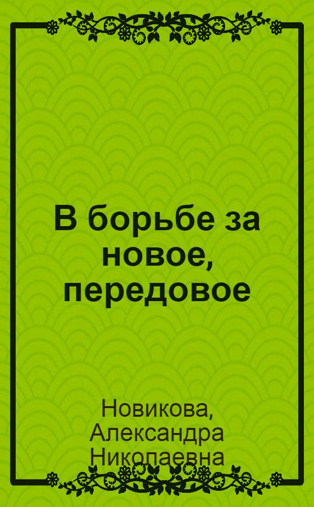 В борьбе за новое, передовое : Из опыта производ.-массовой работы на предприятиях легкой пром-сти