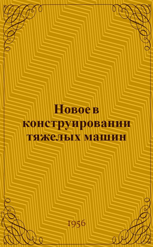 Новое в конструировании тяжелых машин : Материалы совещания