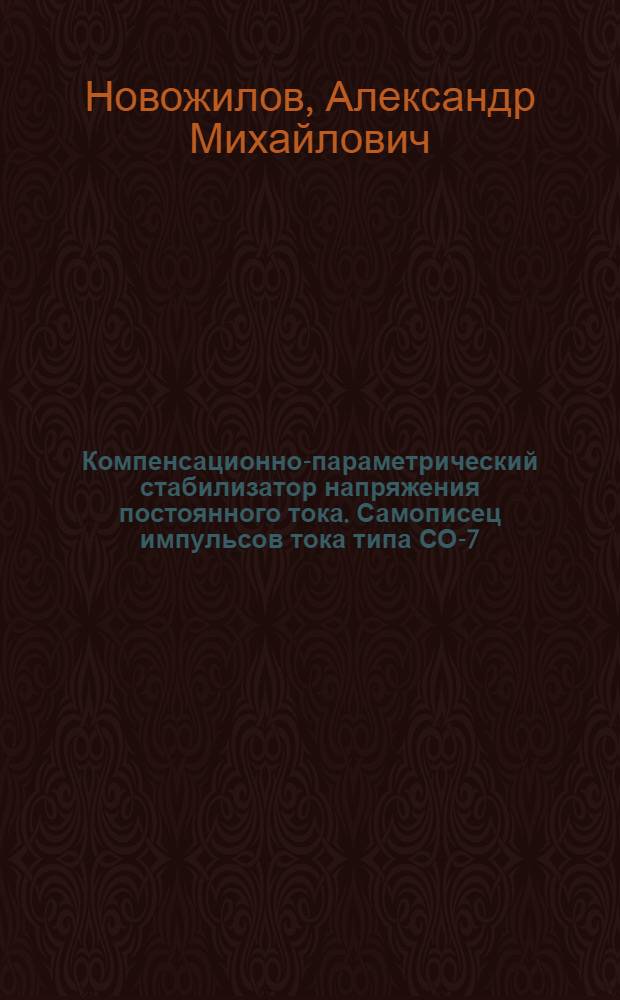 Компенсационно-параметрический стабилизатор напряжения постоянного тока. Самописец импульсов тока типа СО-7. Прибор для измерения конденсаторов малой емкости