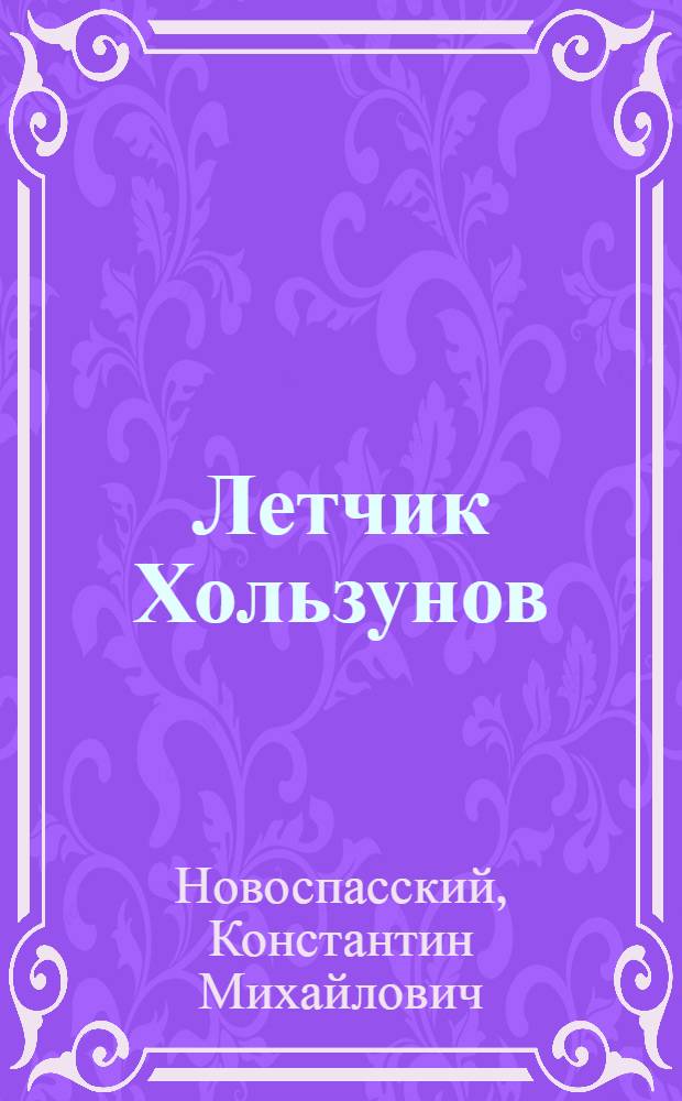 Летчик Хользунов : Для сред. школьного возраста