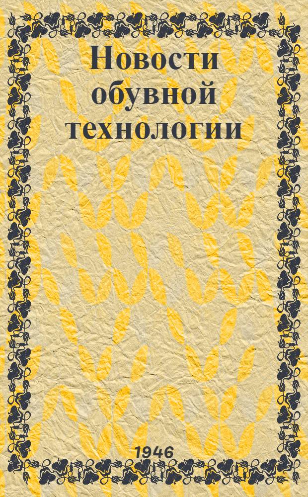 Новости обувной технологии : (Сборник переводов и рефератов статей из иностр. журналов)