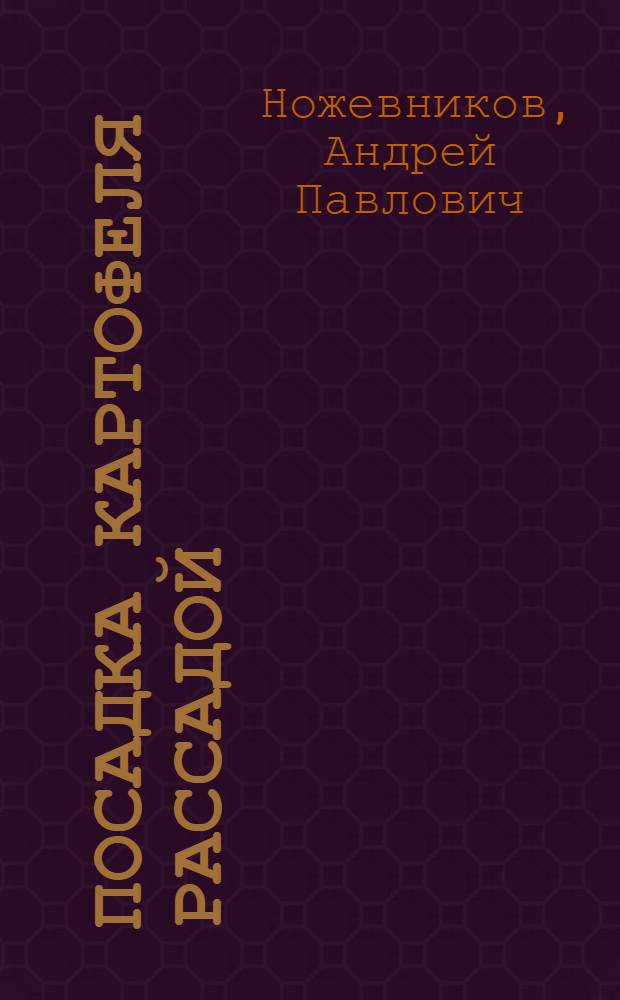 Посадка картофеля рассадой : В помощь бригадирам и звеньевым колхозов Владимирск. обл