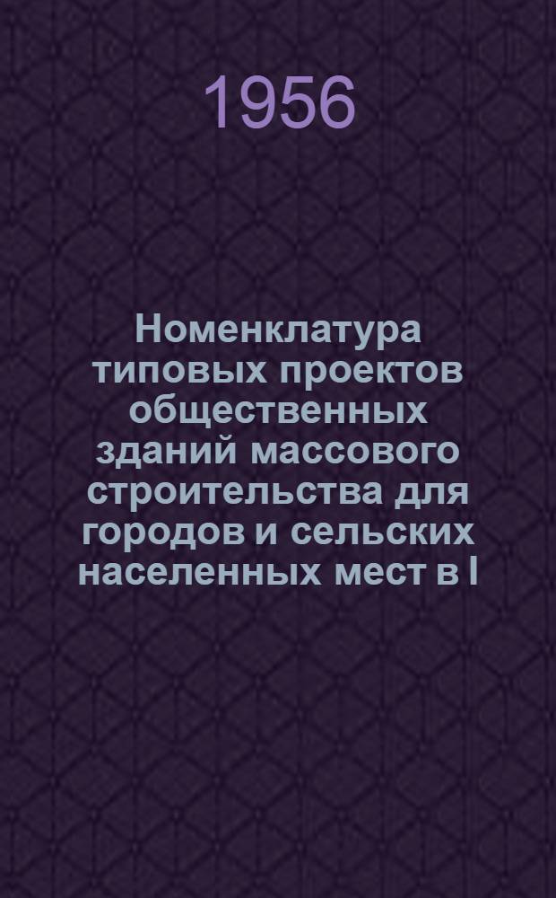 Номенклатура типовых проектов общественных зданий массового строительства для городов и сельских населенных мест в I, II, III и IV климатических районах СССР : Проект