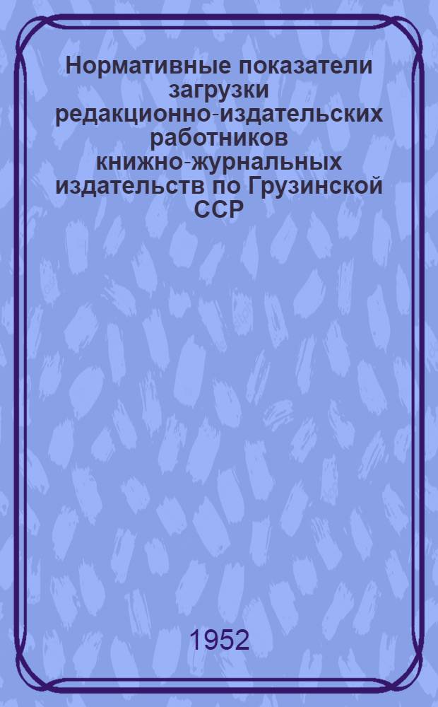 Нормативные показатели загрузки редакционно-издательских работников книжно-журнальных издательств по Грузинской ССР
