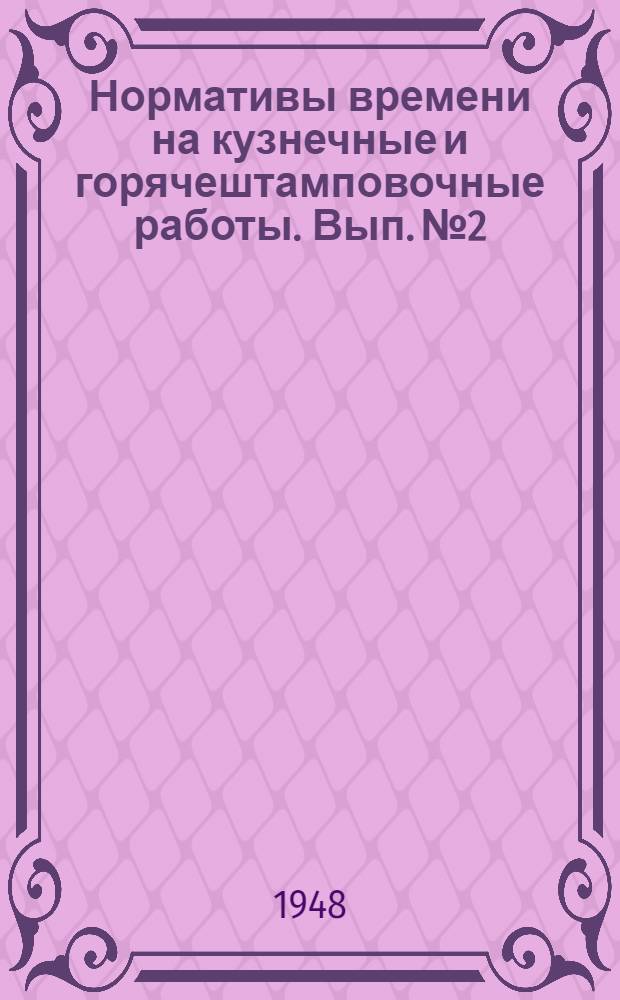 Нормативы времени на кузнечные и горячештамповочные работы. Вып. № 2 : [Нормативы времени на свободную ковку под молотами]