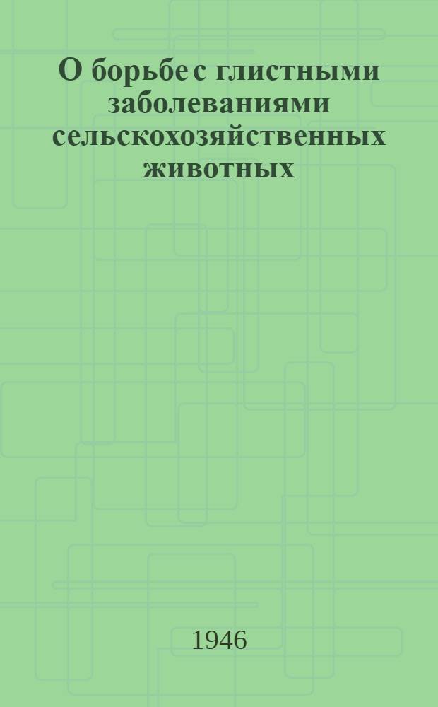 О борьбе с глистными заболеваниями сельскохозяйственных животных : Сборник материалов
