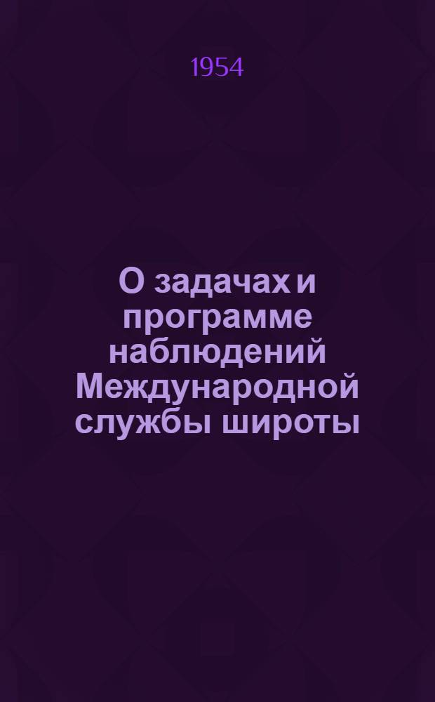 О задачах и программе наблюдений Международной службы широты : Статьи и предложения советских астрономов