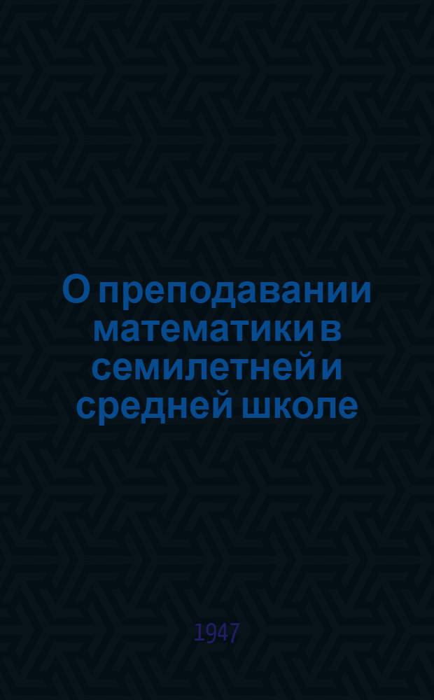 О преподавании математики в семилетней и средней школе : Метод. указания