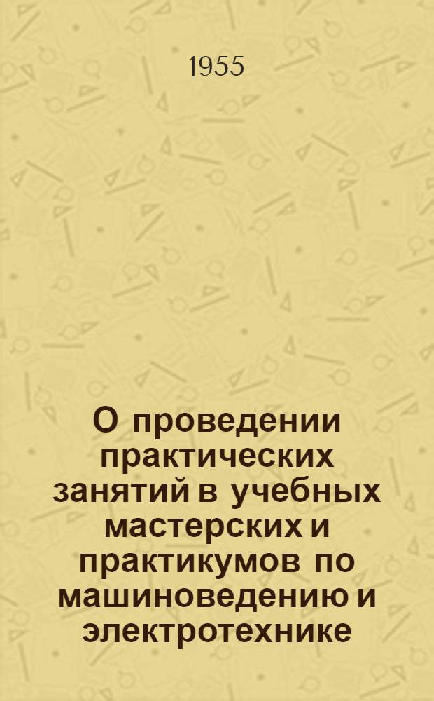 О проведении практических занятий в учебных мастерских и практикумов по машиноведению и электротехнике : Метод. письмо