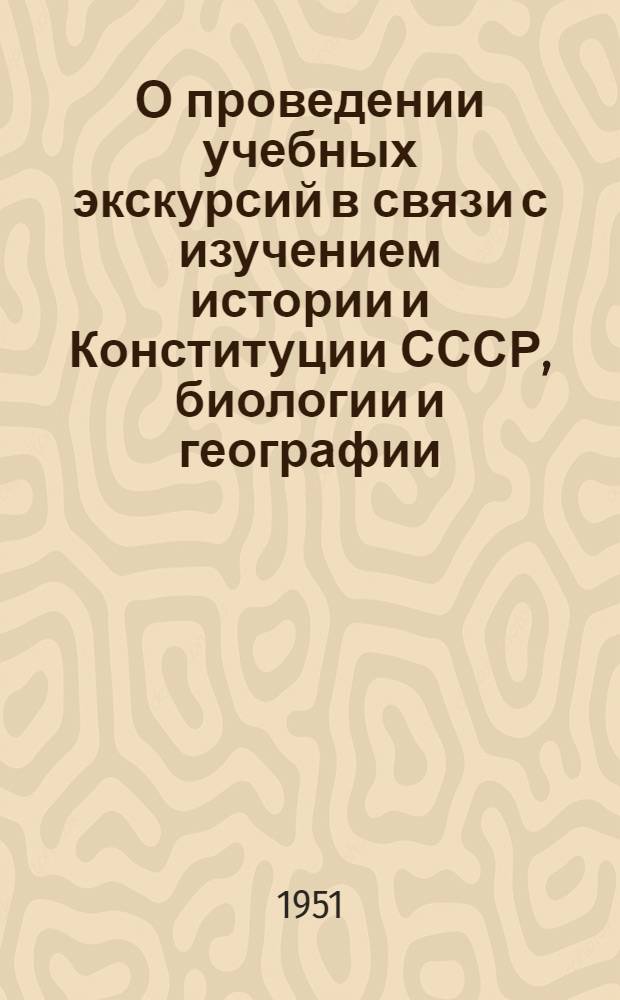 О проведении учебных экскурсий в связи с изучением истории и Конституции СССР, биологии и географии : (Метод. письмо)