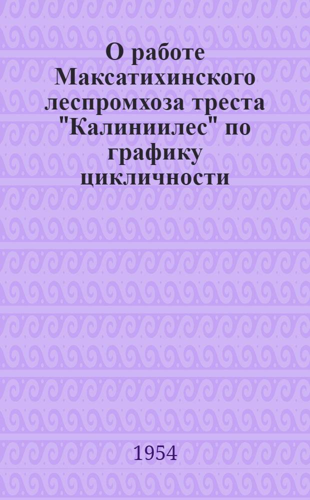 О работе Максатихинского леспромхоза треста "Калиниилес" по графику цикличности