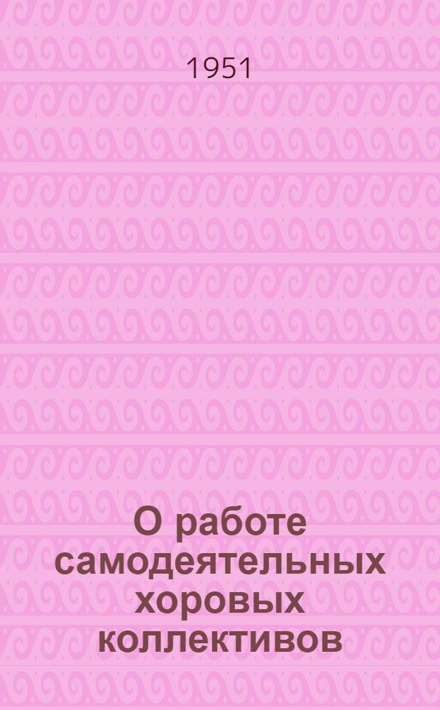 О работе самодеятельных хоровых коллективов : (Метод. письмо)
