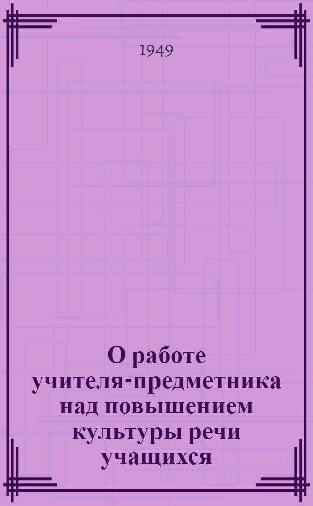 О работе учителя-предметника над повышением культуры речи учащихся : Сборник статей