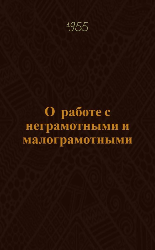 О работе с неграмотными и малограмотными : (Инструктивно-метод. письмо)