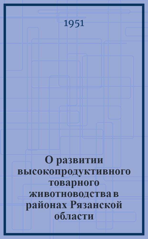 О развитии высокопродуктивного товарного животноводства в районах Рязанской области, расположенных в пойме реки Оки, ее притоков и в Мещерской низменности : (Рекоменд. список литературы для библиотеч. работников, специалистов, руководящего состава колхозов и совхозов и работников животноводства)