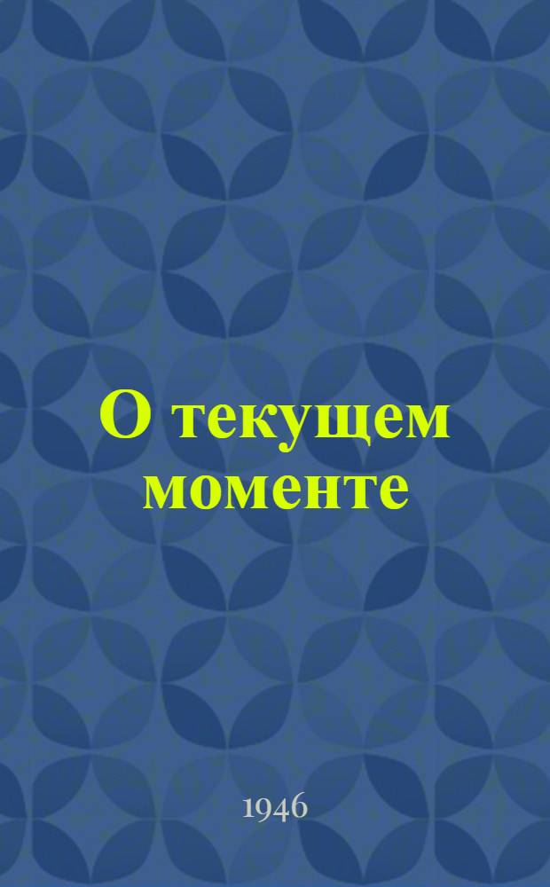 О текущем моменте : (Материалы в помощь докладчикам)