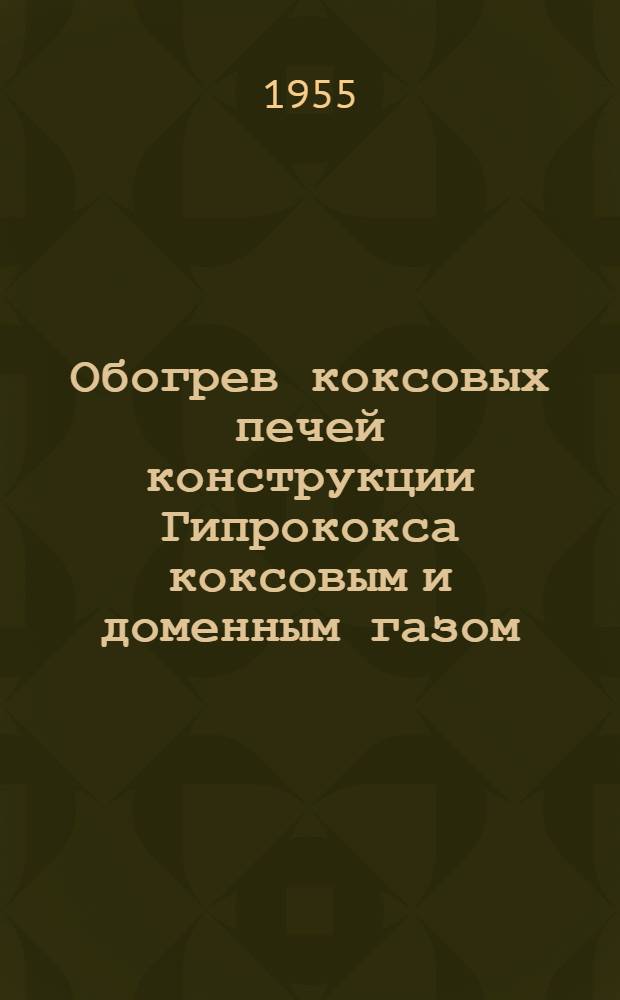 Обогрев коксовых печей конструкции Гипрококса коксовым и доменным газом : Сборник статей