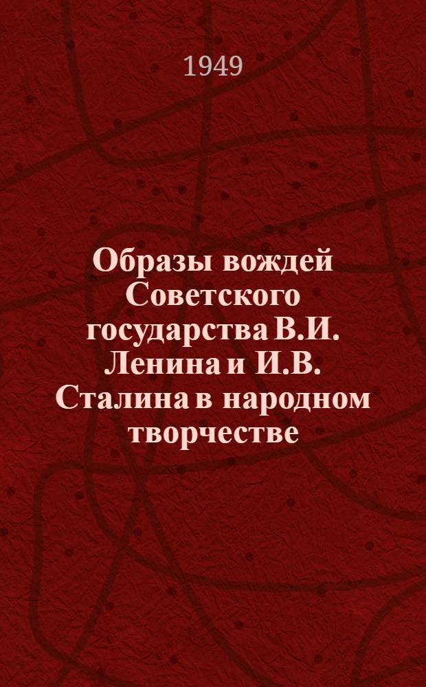 Образы вождей Советского государства В.И. Ленина и И.В. Сталина в народном творчестве : Инструктивно-метод. письмо