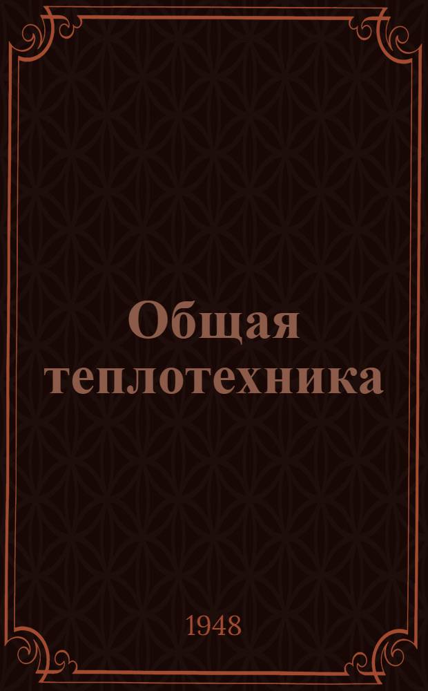 Общая теплотехника : Допущ. М-вом высш. образования СССР в качестве учеб. пособия для вузов