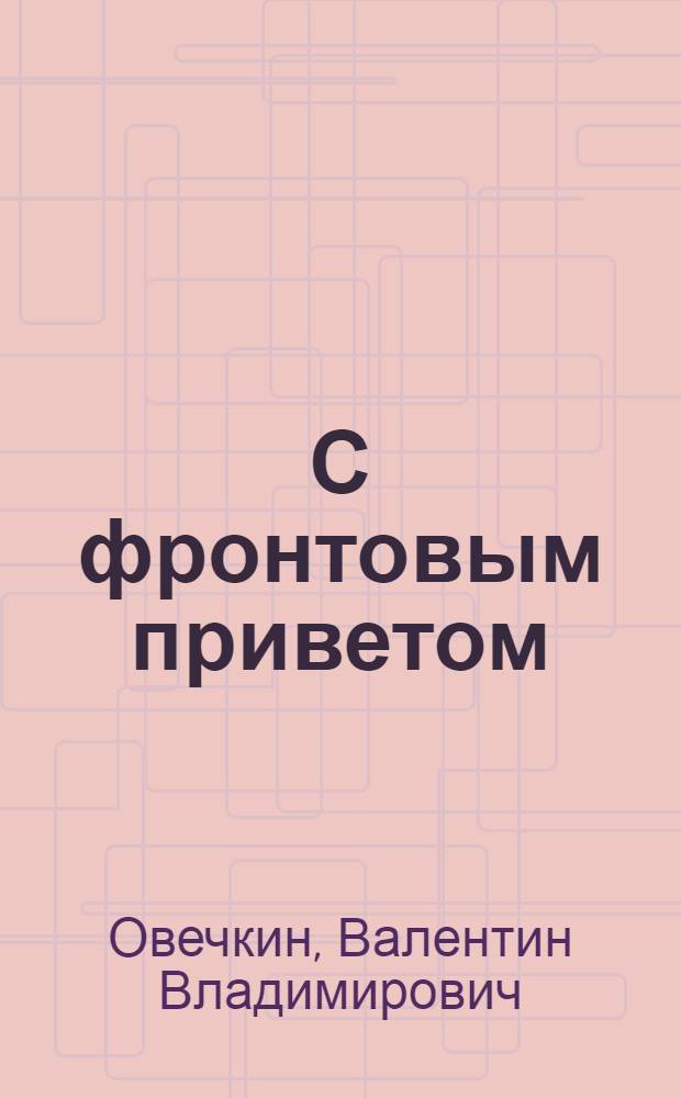 С фронтовым приветом : Повесть