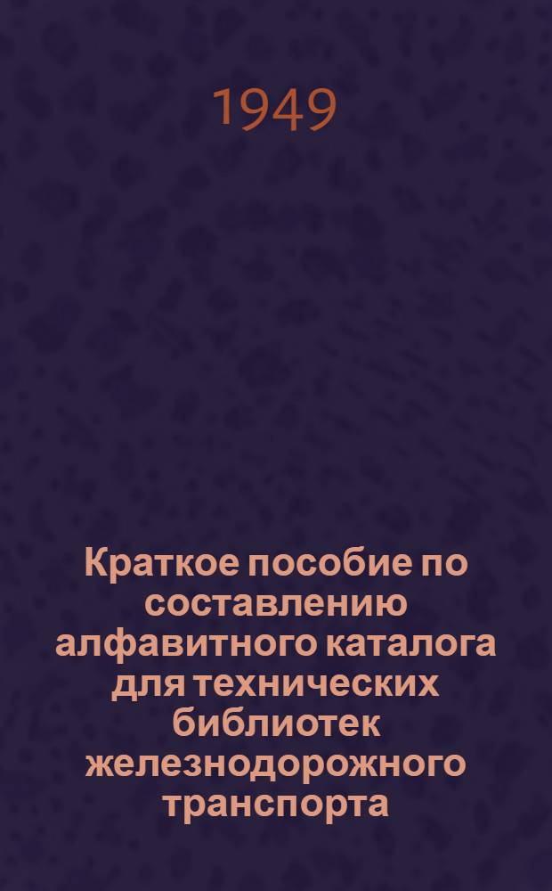 Краткое пособие по составлению алфавитного каталога для технических библиотек железнодорожного транспорта