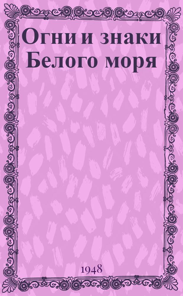 Огни и знаки Белого моря : Исправлено на 31 марта 1948 г