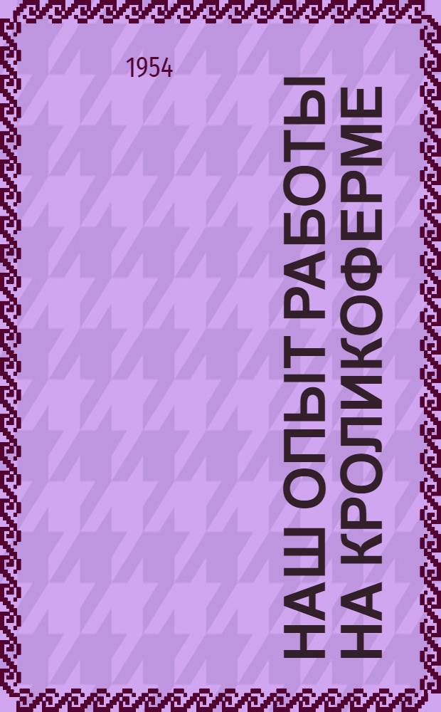 Наш опыт работы на кроликоферме : Колхоз "Культурный путь" Боготольского района
