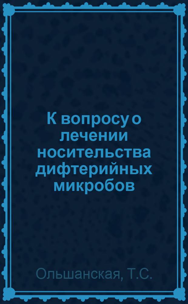 К вопросу о лечении носительства дифтерийных микробов : Автореферат дис. на соискание учен. степени кандидата мед. наук